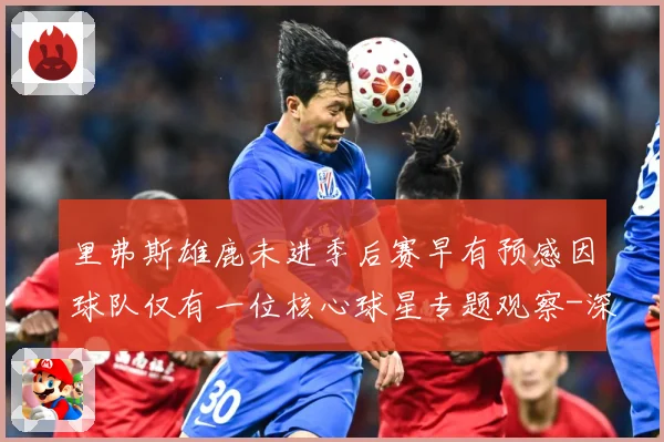 里弗斯雄鹿未进季后赛早有预感因球队仅有一位核心球星专题观察-深度解析