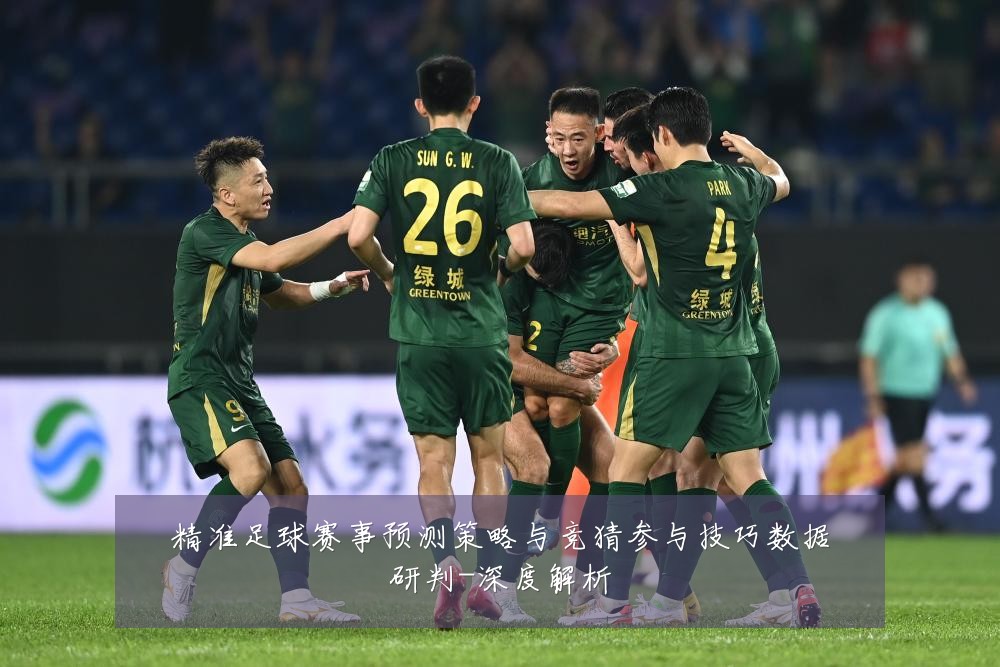 精准足球赛事预测策略与竞猜参与技巧数据研判-深度解析