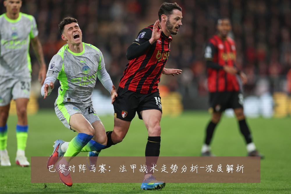 巴黎对阵马赛:法甲战术走势分析-深度解析